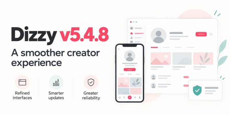 Dizzy v5.4.8: a smoother creator experience and smarter updates